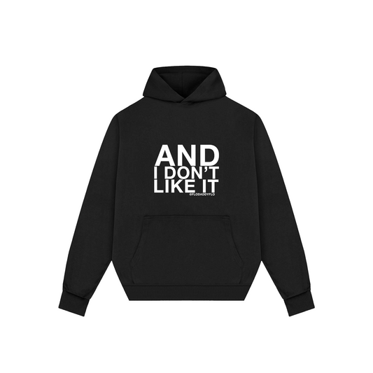 "AND I DON'T LIKE IT" HOODIE