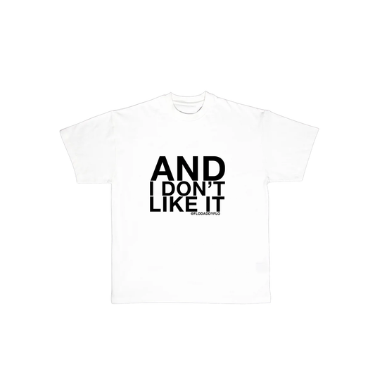 "AND I DON'T LIKE IT" TEE